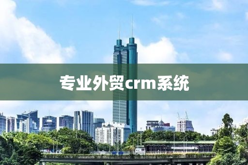 专业外贸crm系统