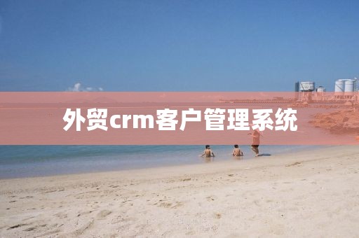 外贸crm客户管理系统